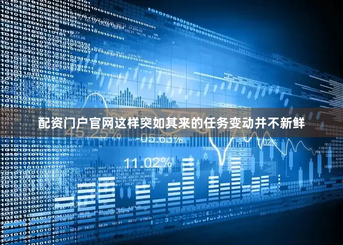 配资门户官网这样突如其来的任务变动并不新鲜