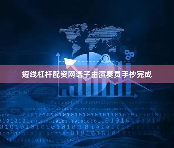 短线杠杆配资网谱子由演奏员手抄完成