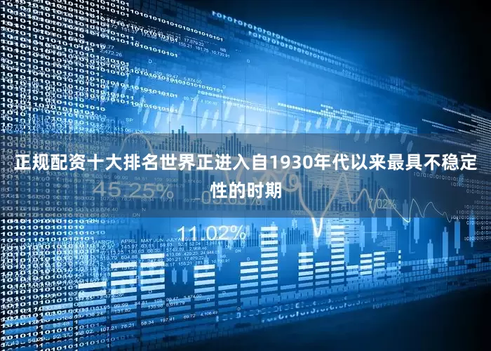 正规配资十大排名世界正进入自1930年代以来最具不稳定性的时期