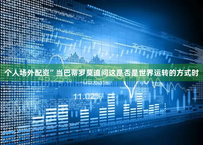 个人场外配资”当巴蒂罗莫追问这是否是世界运转的方式时